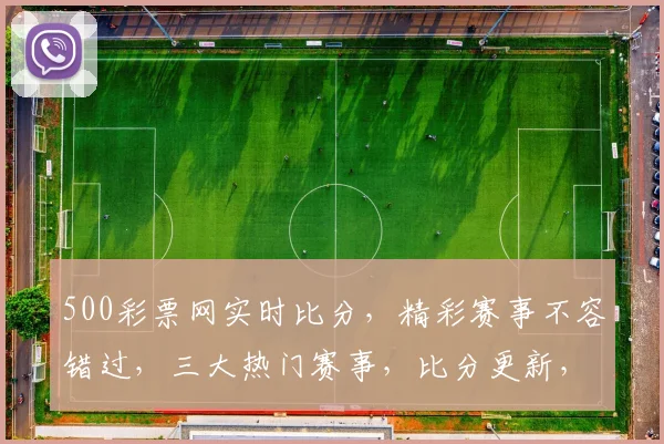 500彩票网实时比分，精彩赛事不容错过，三大热门赛事，比分更新，速来围观