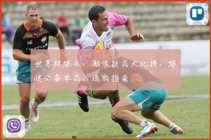 世界杯球衣，潮流款式大比拼，球迷必备单品，选购指南